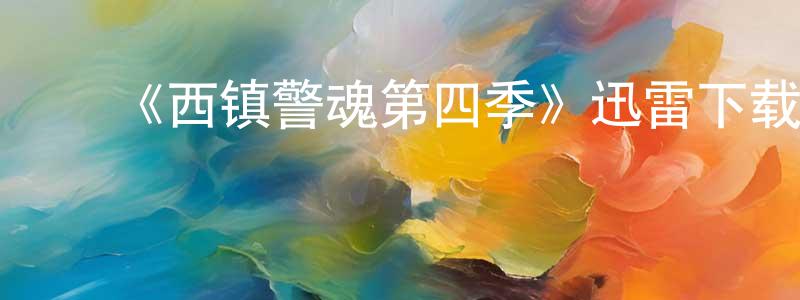 ﻿陈福洲发布﻿《西镇警魂第四季》迅雷下载/在线观看-犯罪历史-美剧天堂